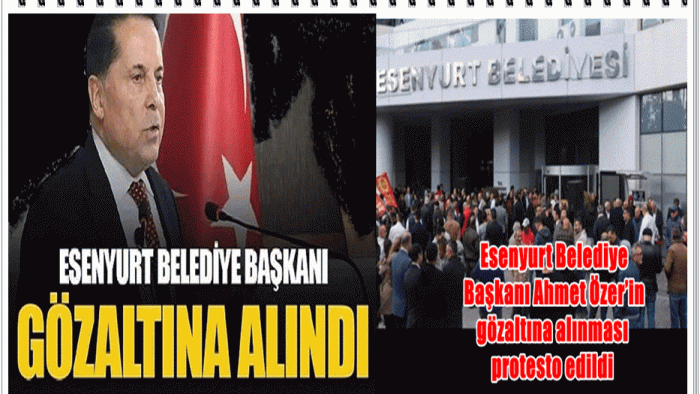 Esenyurt Belediye Başkanı Ahmet Özer’in gözaltına alındı